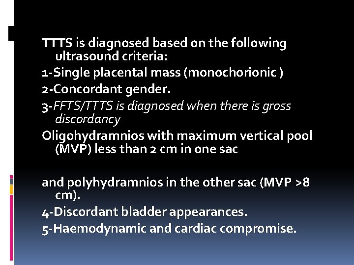 TTTS is diagnosed based on the following ultrasound criteria: 1 -Single placental mass (monochorionic TTTS is diagnosed based on the following ultrasound criteria: 1 -Single placental mass (monochorionic
