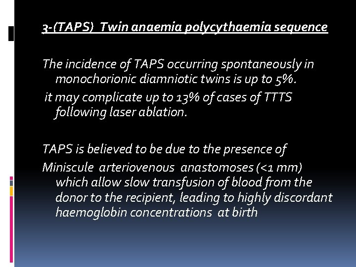 3 -(TAPS) Twin anaemia polycythaemia sequence The incidence of TAPS occurring spontaneously in monochorionic 3 -(TAPS) Twin anaemia polycythaemia sequence The incidence of TAPS occurring spontaneously in monochorionic