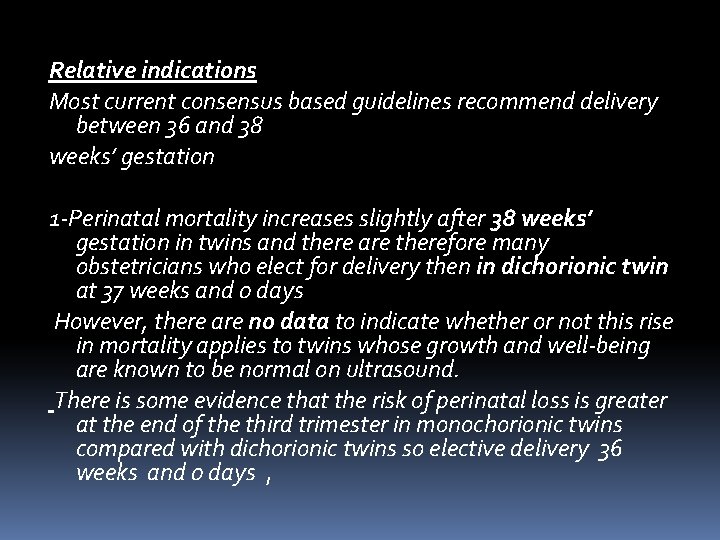 Relative indications Most current consensus based guidelines recommend delivery between 36 and 38 weeks’ Relative indications Most current consensus based guidelines recommend delivery between 36 and 38 weeks’