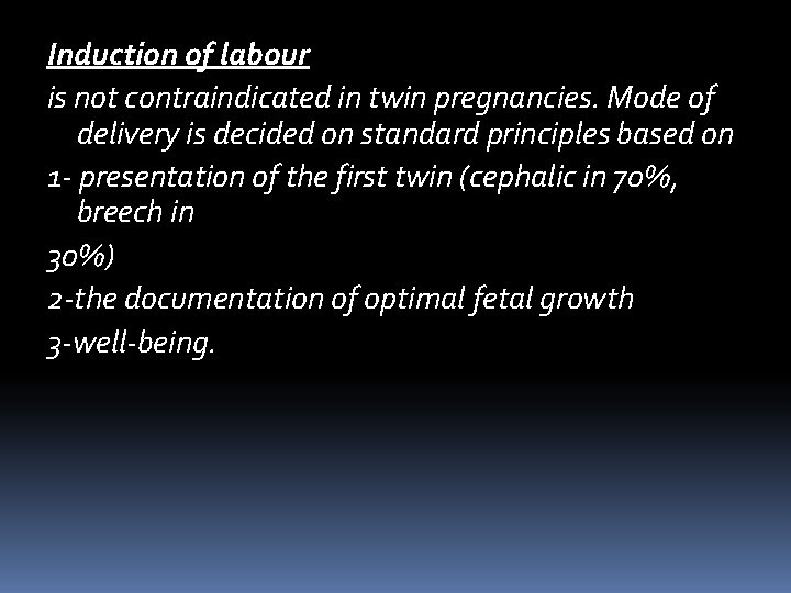 Induction of labour is not contraindicated in twin pregnancies. Mode of delivery is decided Induction of labour is not contraindicated in twin pregnancies. Mode of delivery is decided