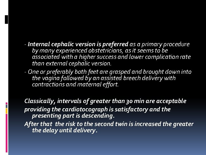 ‐ Internal cephalic version is preferred as a primary procedure by many experienced obstetricians, ‐ Internal cephalic version is preferred as a primary procedure by many experienced obstetricians,