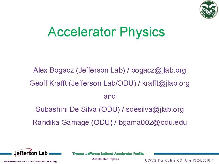 Accelerator Physics Alex Bogacz (Jefferson Lab) / bogacz@jlab. org Geoff Krafft (Jefferson Lab/ODU) /