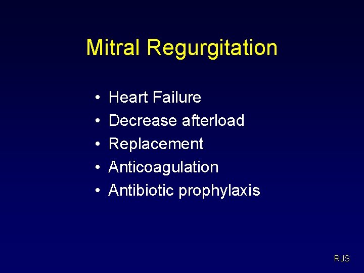 Mitral Regurgitation • • • Heart Failure Decrease afterload Replacement Anticoagulation Antibiotic prophylaxis RJS