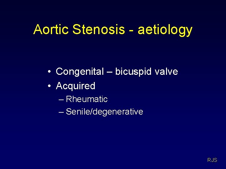 Aortic Stenosis - aetiology • Congenital – bicuspid valve • Acquired – Rheumatic –