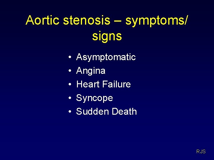 Aortic stenosis – symptoms/ signs • • • Asymptomatic Angina Heart Failure Syncope Sudden