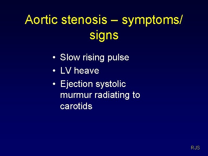 Aortic stenosis – symptoms/ signs • Slow rising pulse • LV heave • Ejection