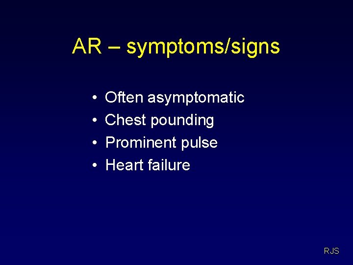 AR – symptoms/signs • • Often asymptomatic Chest pounding Prominent pulse Heart failure RJS