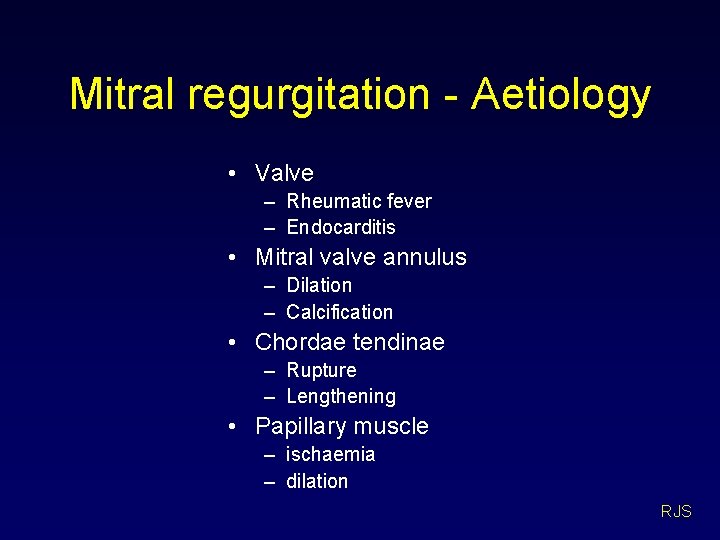 Mitral regurgitation - Aetiology • Valve – Rheumatic fever – Endocarditis • Mitral valve