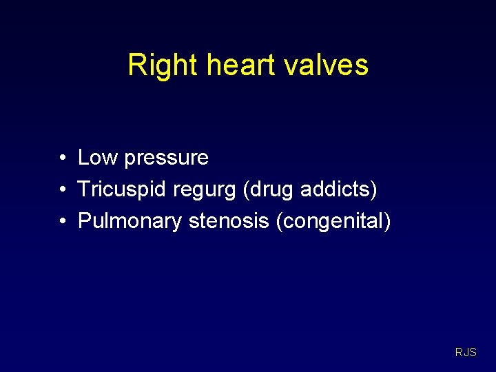 Right heart valves • Low pressure • Tricuspid regurg (drug addicts) • Pulmonary stenosis