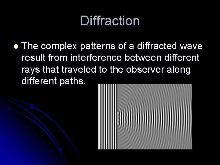 Diffraction l The complex patterns of a diffracted wave result from interference between different