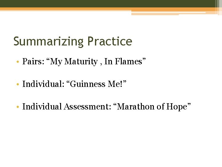 Summarizing Practice • Pairs: “My Maturity , In Flames” • Individual: “Guinness Me!” •
