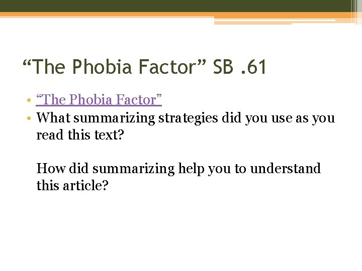 “The Phobia Factor” SB. 61 • “The Phobia Factor” • What summarizing strategies did