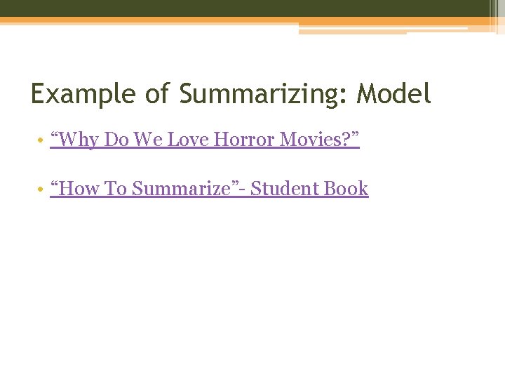 Example of Summarizing: Model • “Why Do We Love Horror Movies? ” • “How