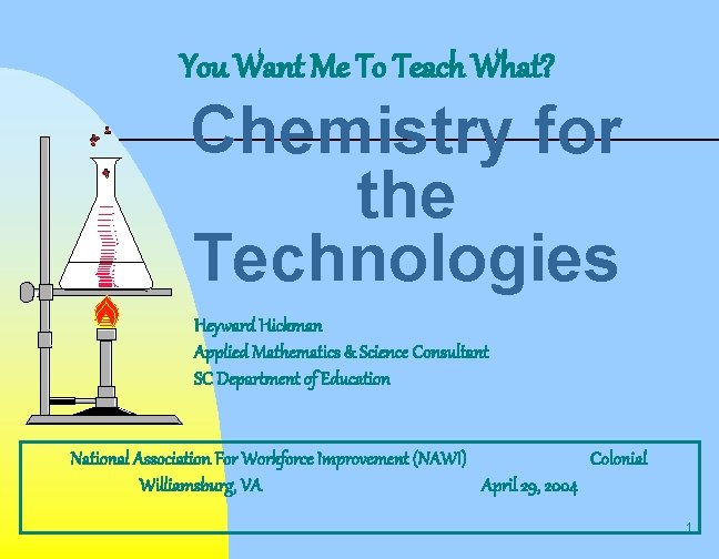 You Want Me To Teach What? Chemistry for the Technologies Heyward Hickman Applied Mathematics You Want Me To Teach What? Chemistry for the Technologies Heyward Hickman Applied Mathematics
