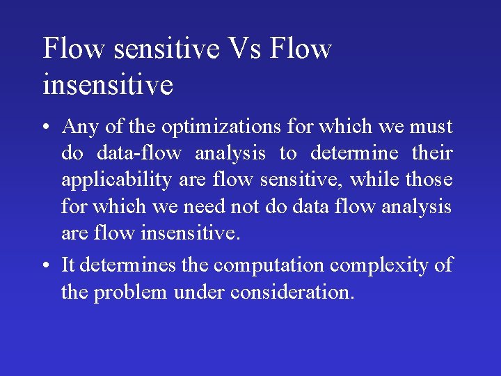Flow sensitive Vs Flow insensitive • Any of the optimizations for which we must