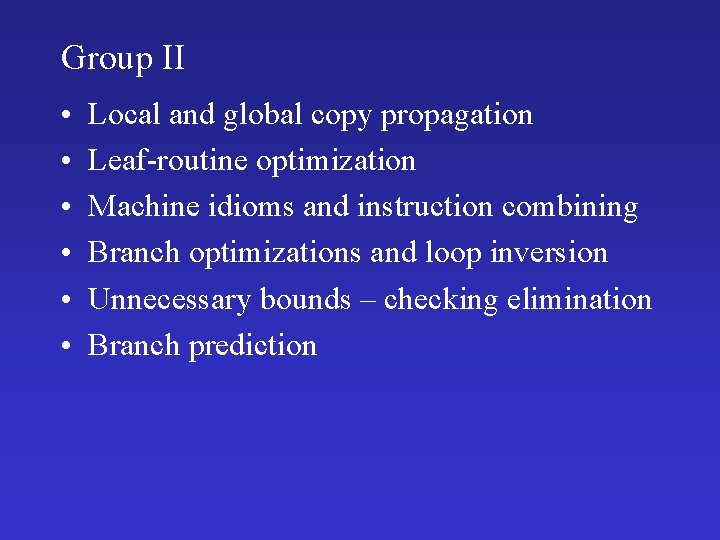 Group II • • • Local and global copy propagation Leaf-routine optimization Machine idioms