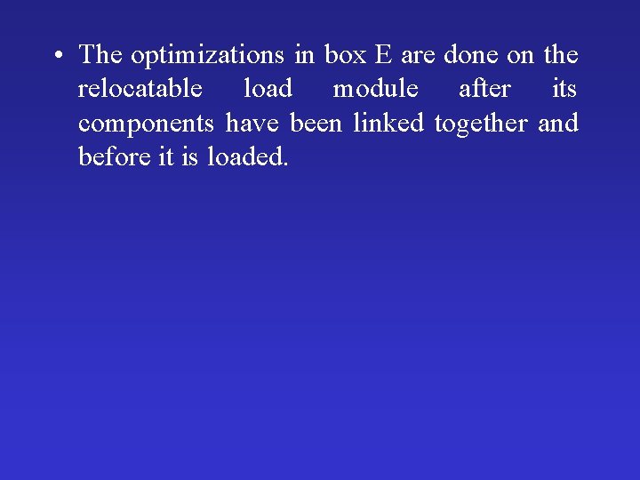  • The optimizations in box E are done on the relocatable load module