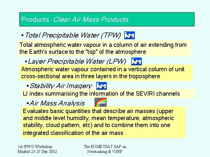 Products: Clear Air Mass Products • Total Precipitable Water (TPW) Total atmospheric water vapour