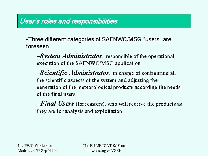 User’s roles and responsibilities • Three different categories of SAFNWC/MSG "users" are foreseen –System