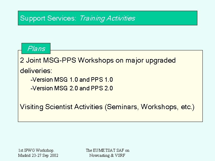 Support Services: Training Activities Plans 2 Joint MSG-PPS Workshops on major upgraded deliveries: –Version