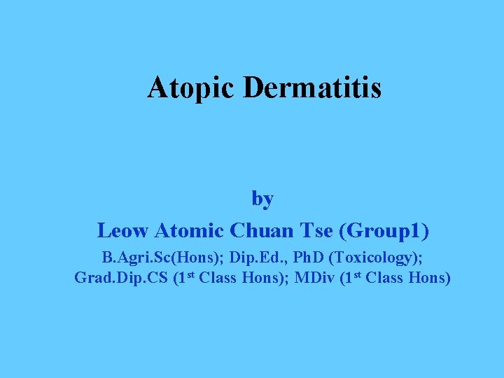 Atopic Dermatitis by Leow Atomic Chuan Tse (Group 1) B. Agri. Sc(Hons); Dip. Ed.