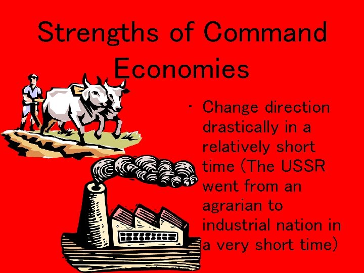 Strengths of Command Economies • Change direction drastically in a relatively short time (The