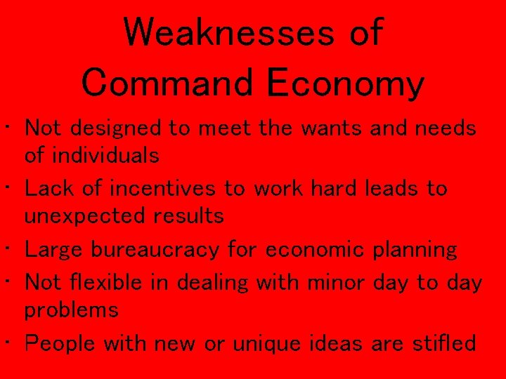 Weaknesses of Command Economy • Not designed to meet the wants and needs of