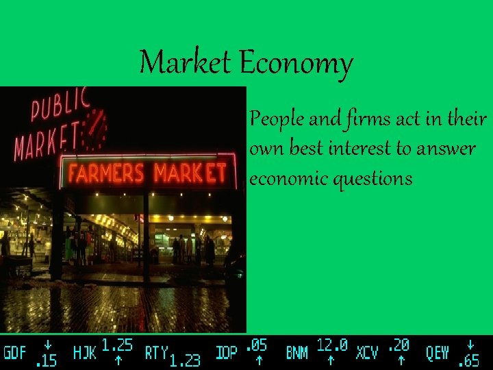 Market Economy • People and firms act in their own best interest to answer