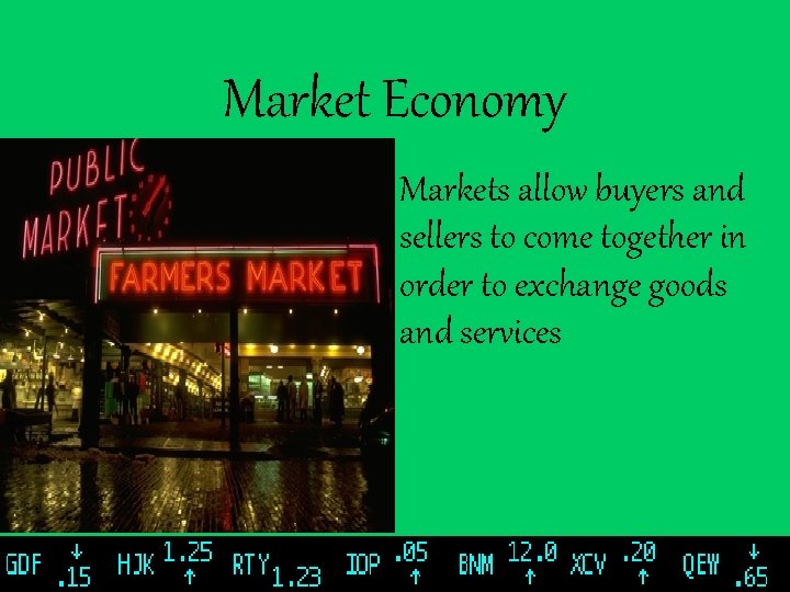 Market Economy • Markets allow buyers and sellers to come together in order to