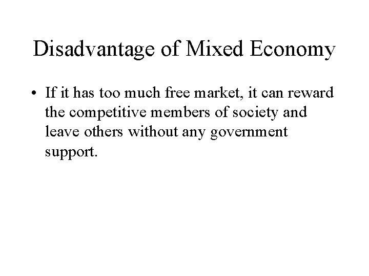 Disadvantage of Mixed Economy • If it has too much free market, it can