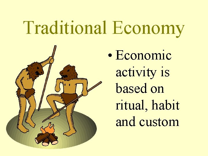 Traditional Economy • Economic activity is based on ritual, habit and custom 