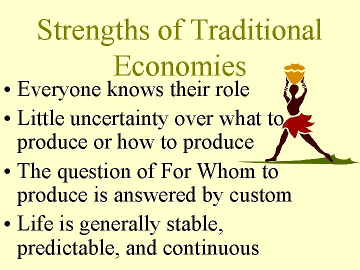 Strengths of Traditional Economies • Everyone knows their role • Little uncertainty over what