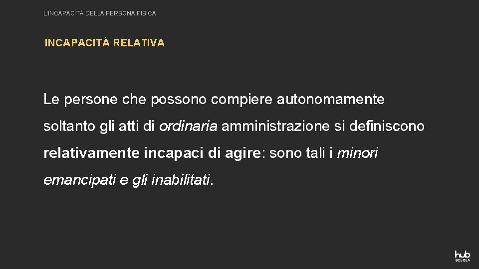 L’INCAPACITÀ DELLA PERSONA FISICA INCAPACITÀ RELATIVA Le persone che possono compiere autonomamente soltanto gli