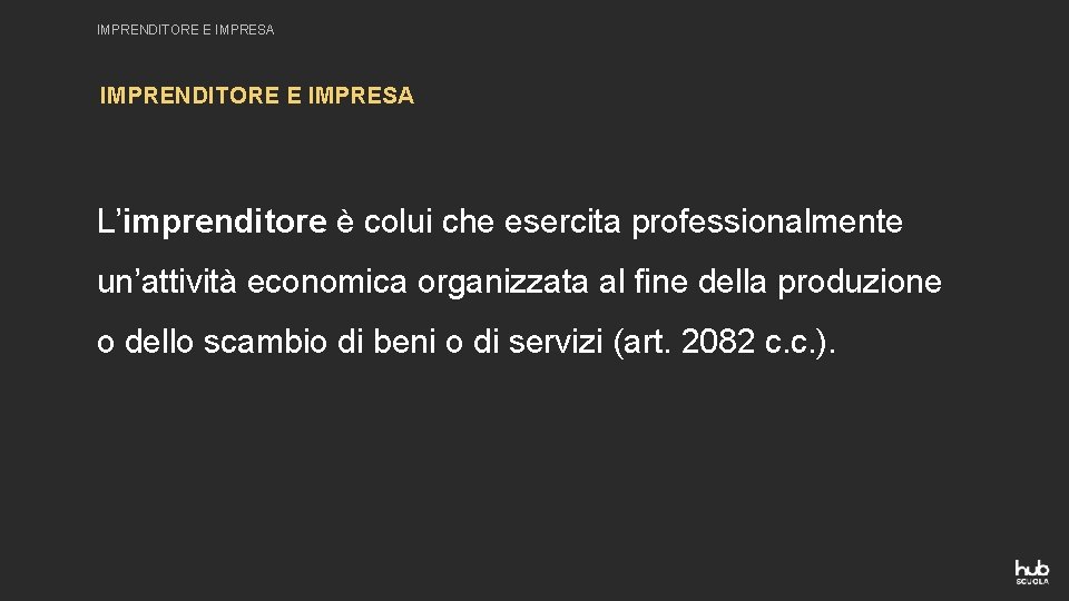 IMPRENDITORE E IMPRESA L’imprenditore è colui che esercita professionalmente un’attività economica organizzata al fine