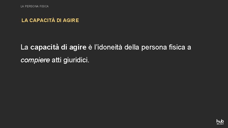 LA PERSONA FISICA LA CAPACITÀ DI AGIRE La capacità di agire è l’idoneità della