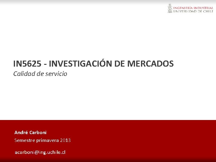 IN 5625 - INVESTIGACIÓN DE MERCADOS Calidad de servicio André Carboni Semestre primavera 2013 IN 5625 - INVESTIGACIÓN DE MERCADOS Calidad de servicio André Carboni Semestre primavera 2013
