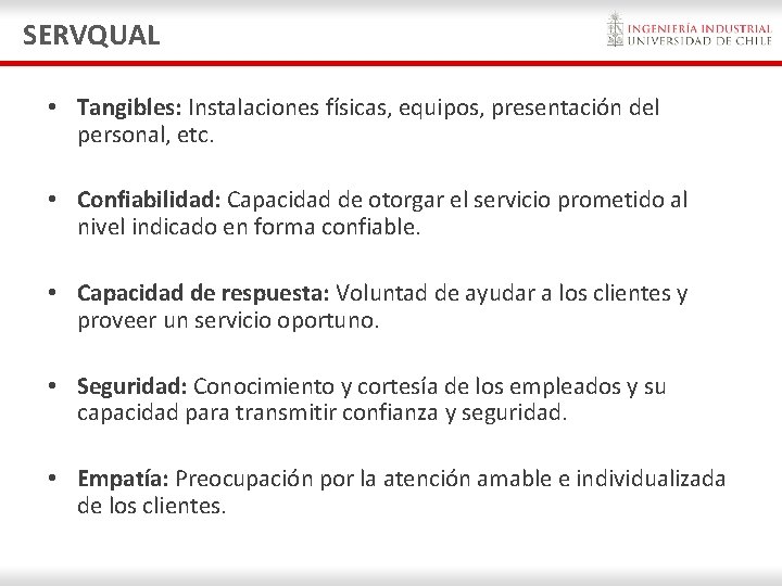 SERVQUAL • Tangibles: Instalaciones físicas, equipos, presentación del personal, etc. • Confiabilidad: Capacidad de SERVQUAL • Tangibles: Instalaciones físicas, equipos, presentación del personal, etc. • Confiabilidad: Capacidad de