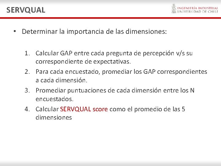 SERVQUAL • Determinar la importancia de las dimensiones: 1. Calcular GAP entre cada pregunta SERVQUAL • Determinar la importancia de las dimensiones: 1. Calcular GAP entre cada pregunta