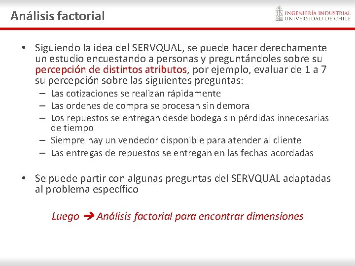 Análisis factorial • Siguiendo la idea del SERVQUAL, se puede hacer derechamente un estudio Análisis factorial • Siguiendo la idea del SERVQUAL, se puede hacer derechamente un estudio