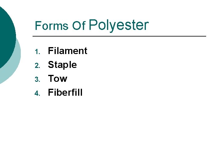 Forms Of Polyester 1. 2. 3. 4. Filament Staple Tow Fiberfill 