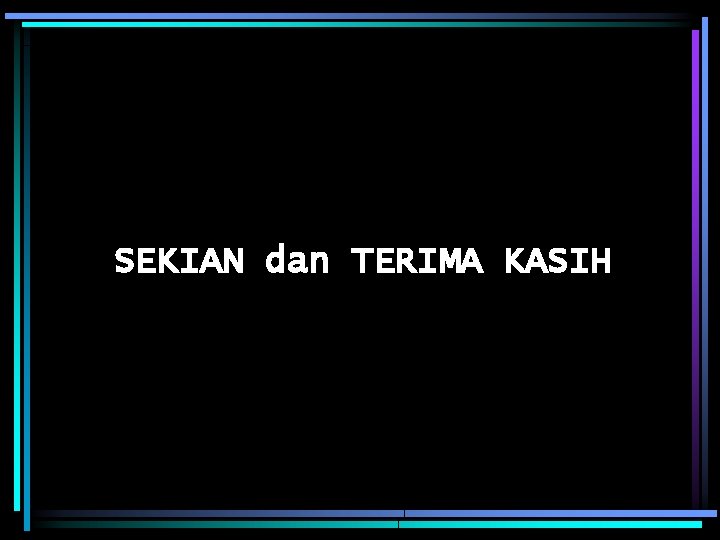 SEKIAN dan TERIMA KASIH 