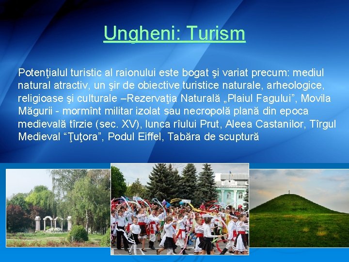 Ungheni: Turism Potenţialul turistic al raionului este bogat şi variat precum: mediul natural atractiv,