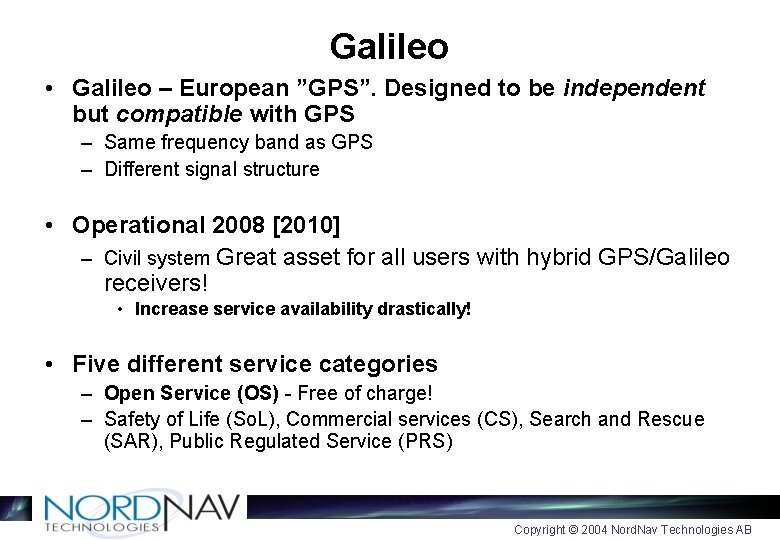 Galileo • Galileo – European ”GPS”. Designed to be independent but compatible with GPS