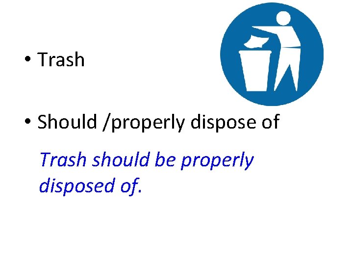  • Trash • Should /properly dispose of Trash should be properly disposed of.