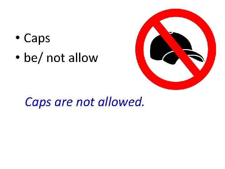  • Caps • be/ not allow Caps are not allowed. 