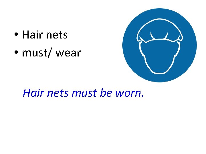  • Hair nets • must/ wear Hair nets must be worn. 