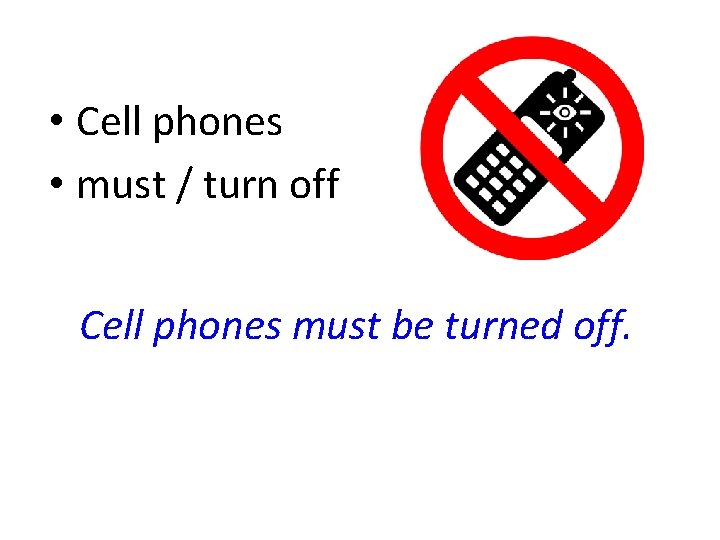  • Cell phones • must / turn off Cell phones must be turned