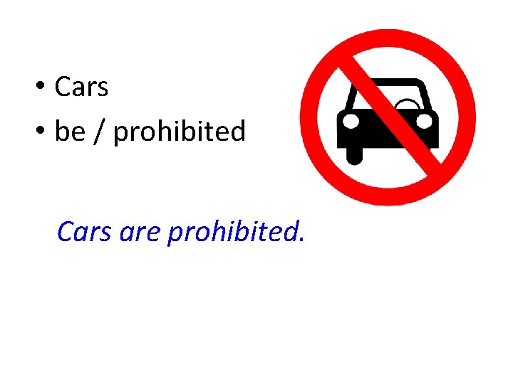  • Cars • be / prohibited Cars are prohibited. 