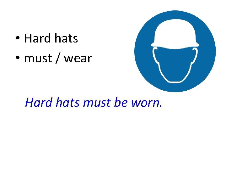  • Hard hats • must / wear Hard hats must be worn. 