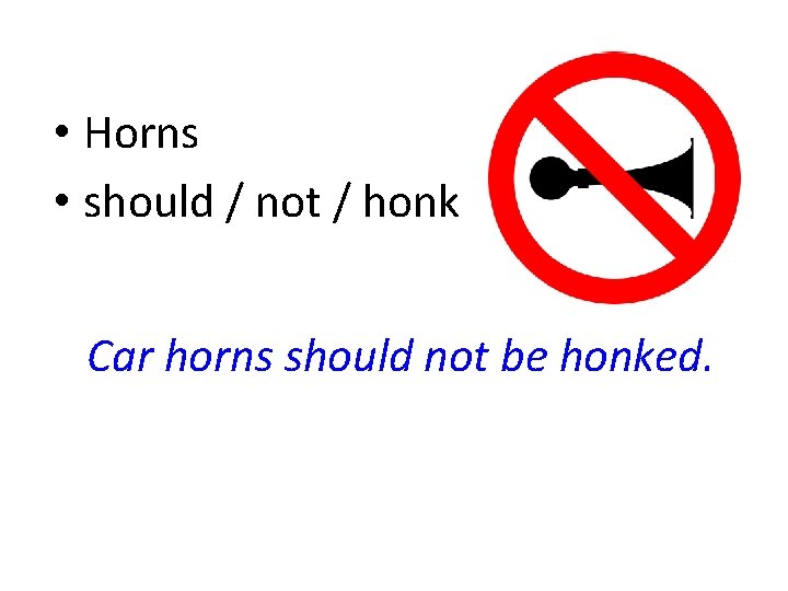  • Horns • should / not / honk Car horns should not be